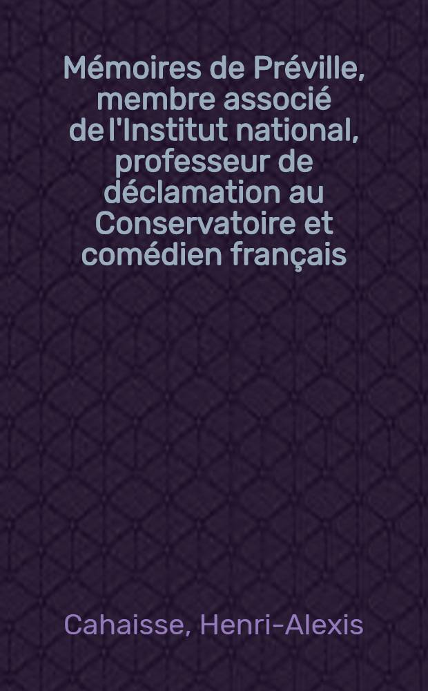 Mémoires de Préville, membre associé de l'Institut national, professeur de déclamation au Conservatoire et comédien français