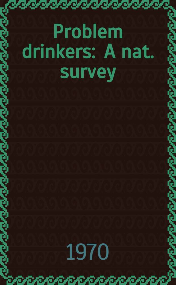 Problem drinkers : A nat. survey