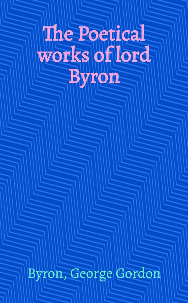 The Poetical works of lord Byron : The only complete and copyright text in one volume