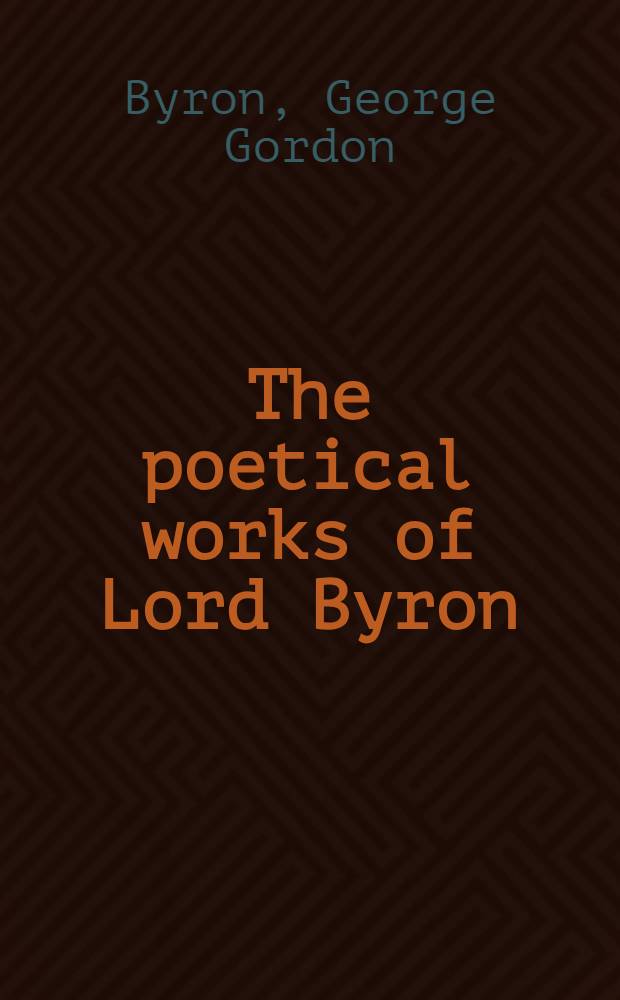The poetical works of Lord Byron : Coll. and arranged, with notes and ill. : (Copyright ed.) : With portrait and vignette