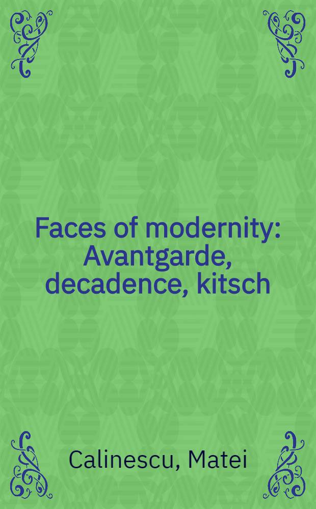 Faces of modernity : Avantgarde, decadence, kitsch