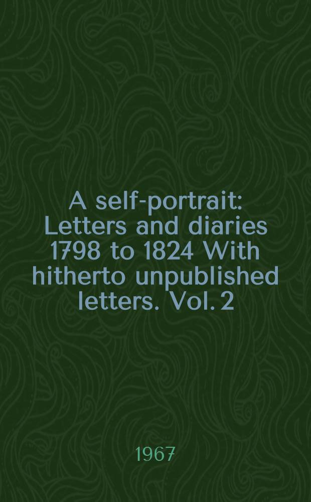 A self-portrait : Letters and diaries 1798 to 1824 With hitherto unpublished letters. Vol. 2