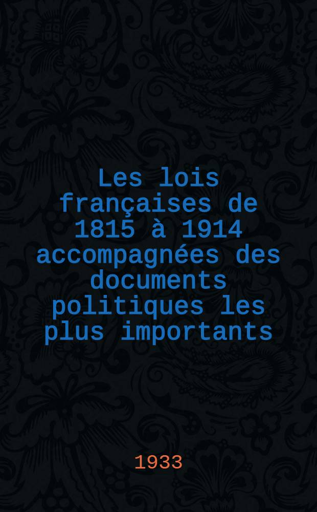 Les lois fran&ccedil;aises de 1815 &agrave; 1914 accompagn&eacute;es des documents politiques les plus importants