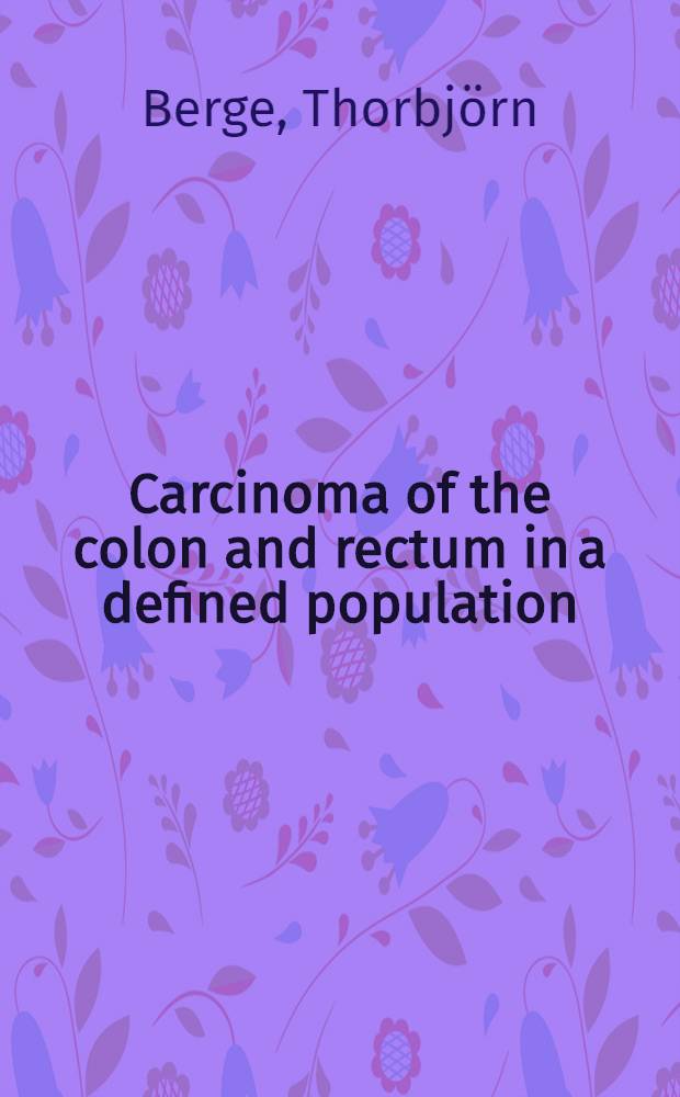Carcinoma of the colon and rectum in a defined population : An epidemiological, clinical and post-mortem investigation of colorectal carcinoma and post-mortem investigation of colorectal carcinoma and coexisting benign polyps in Malmö, Sweden