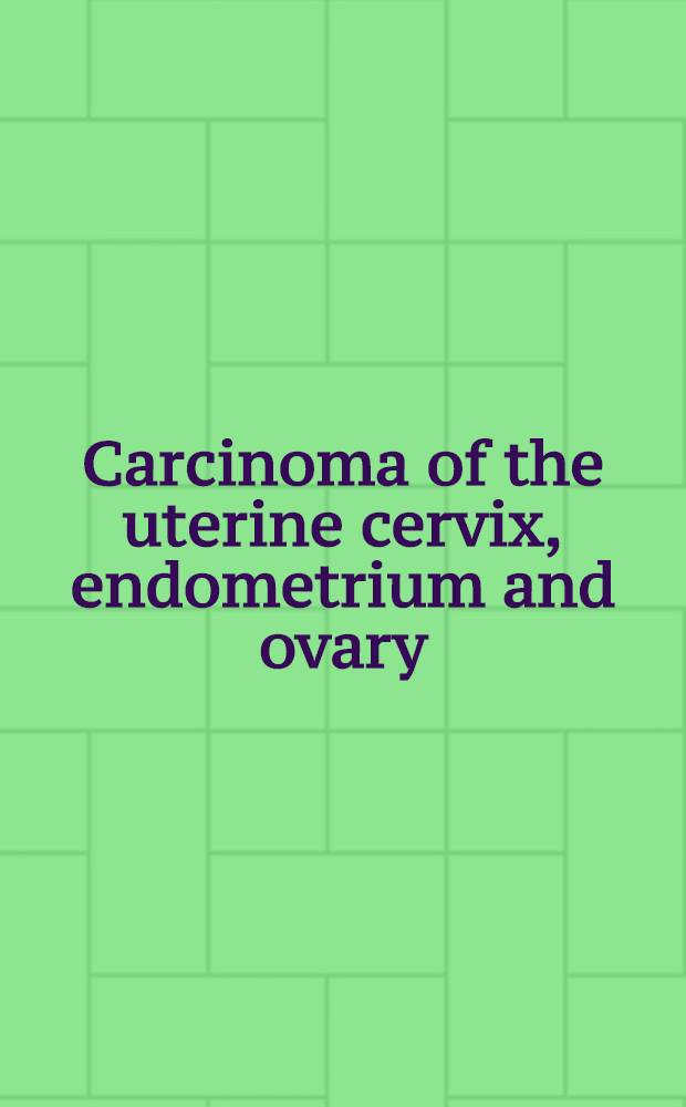 Carcinoma of the uterine cervix, endometrium and ovary : Symposium