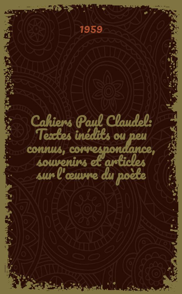 Cahiers Paul Claudel : Textes inédits ou peu connus, correspondance, souvenirs et articles sur l'œuvre du poète
