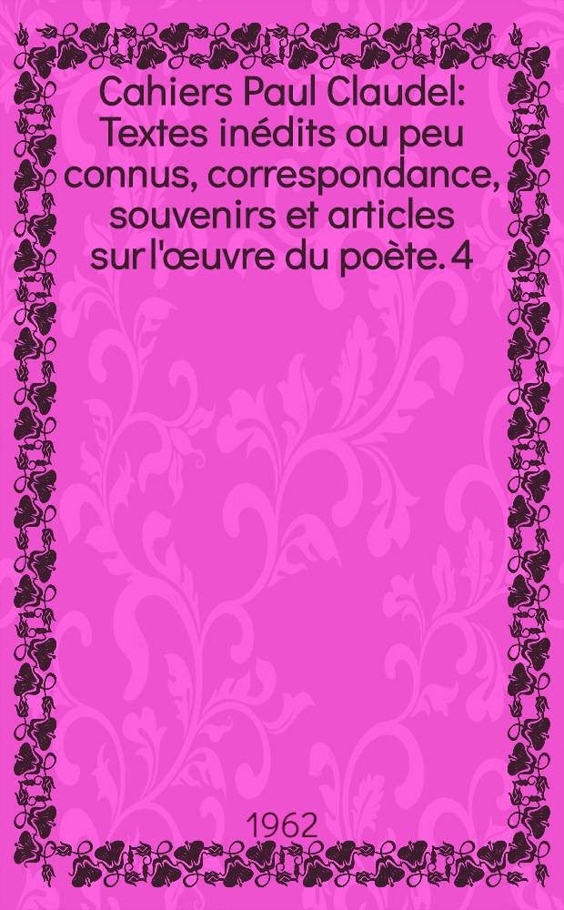 Cahiers Paul Claudel : [Textes inédits ou peu connus, correspondance, souvenirs et articles sur l'œuvre du poète. 4 : Claudel-diplomate