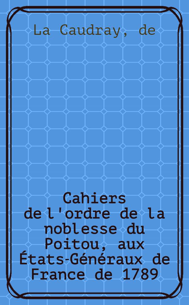 Cahiers de l'ordre de la noblesse du Poitou, aux États-Généraux de France de 1789