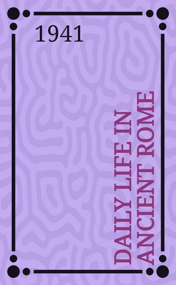 Daily life in ancient Rome : The people and the city at the height of the empire