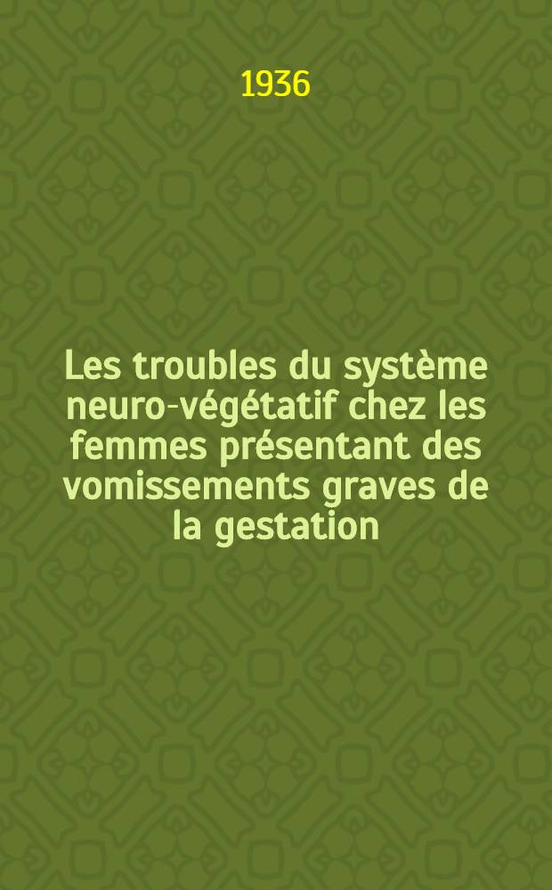 Les troubles du syst&egrave;me neuro-v&eacute;g&eacute;tatif chez les femmes pr&eacute;sentant des vomissements graves de la gestation : Th&egrave;se pr&eacute;sent&eacute;e ... pour obtenir le grade de docteur en m&eacute;d