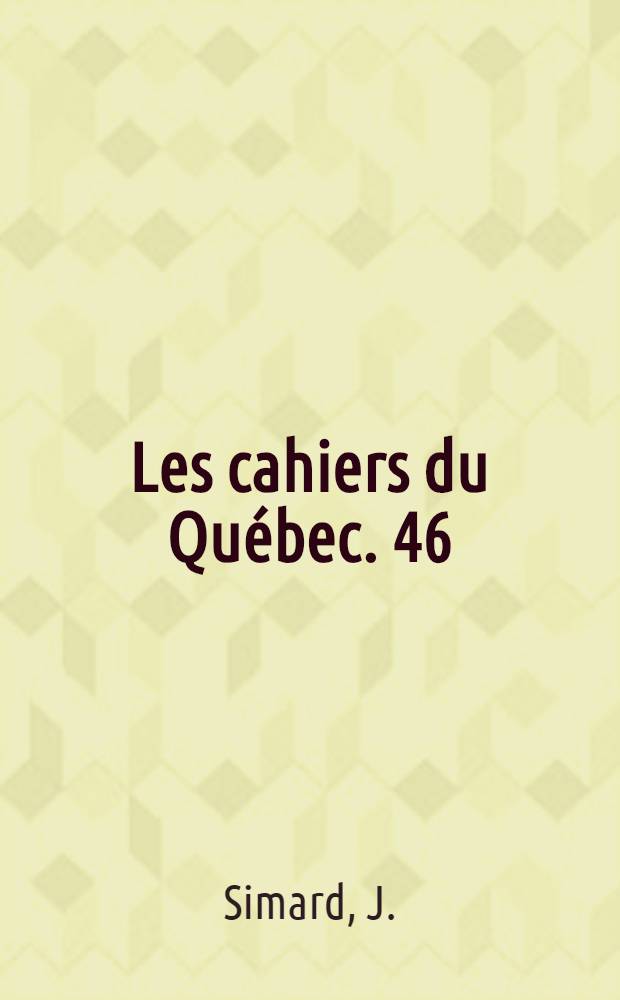 Les cahiers du Québec. 46 : Un patrimoine méprisé