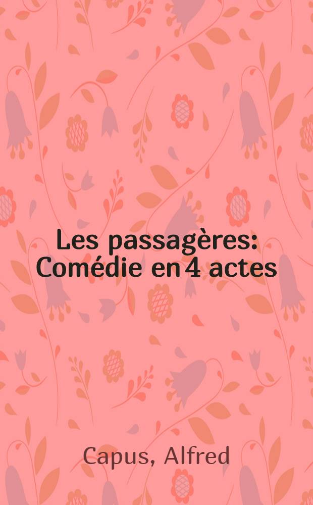 Les passag&egrave;res : Com&eacute;die en 4 actes