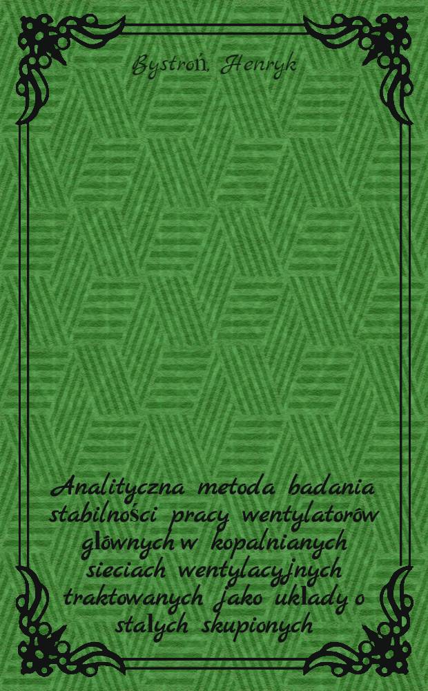 Analityczna metoda badania stabilności pracy wentylatorów głównych w kopalnianych sieciach wentylacyjnych traktowanych jako układy o stałych skupionych