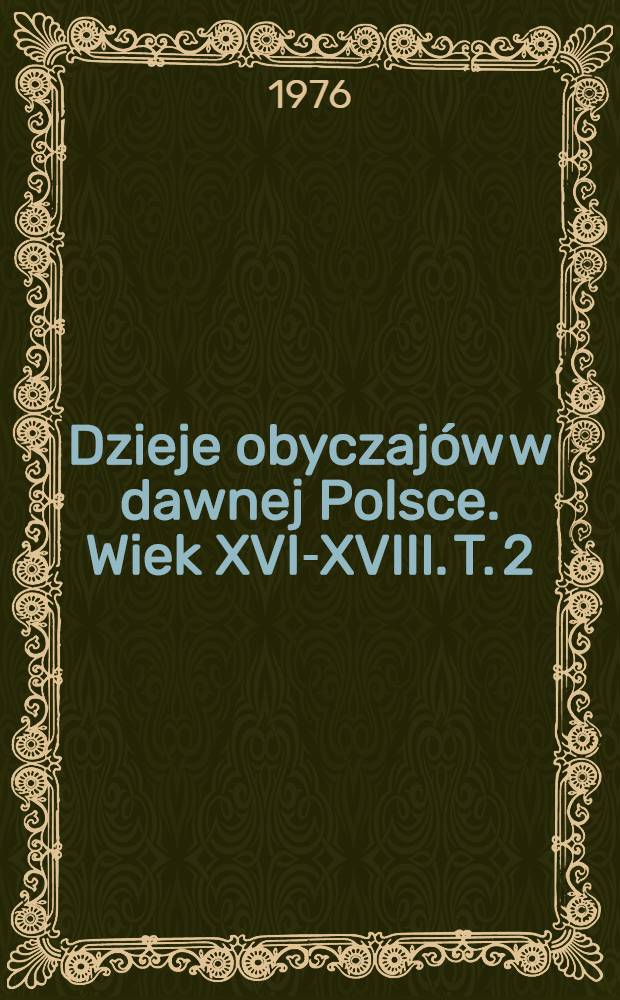 Dzieje obyczajów w dawnej Polsce. Wiek XVI-XVIII. T. 2