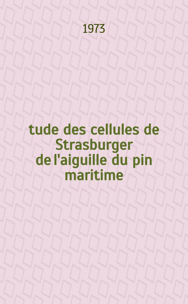 Étude des cellules de Strasburger de l'aiguille du pin maritime (Pinus pinaster Ait.): origine, ultrastructure, rôle : Thèse prés. à l'Univ. de Bordeaux I ..