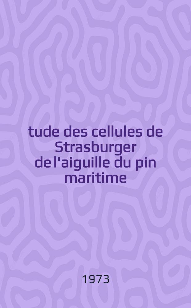 Étude des cellules de Strasburger de l'aiguille du pin maritime (Pinus pinaster Ait.): origine, ultrastructure, rôle : Thèse prés. à l'Univ. de Bordeaux I ... T. 1