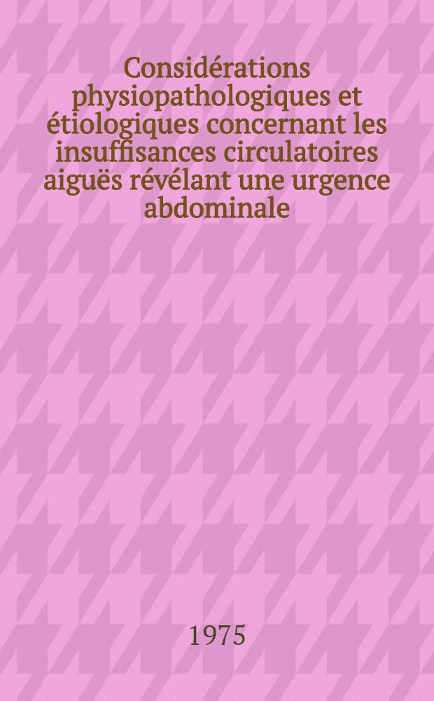Considérations physiopathologiques et étiologiques concernant les insuffisances circulatoires aiguës révélant une urgence abdominale : Étude portant sur 21 cas personnels : Thèse ..