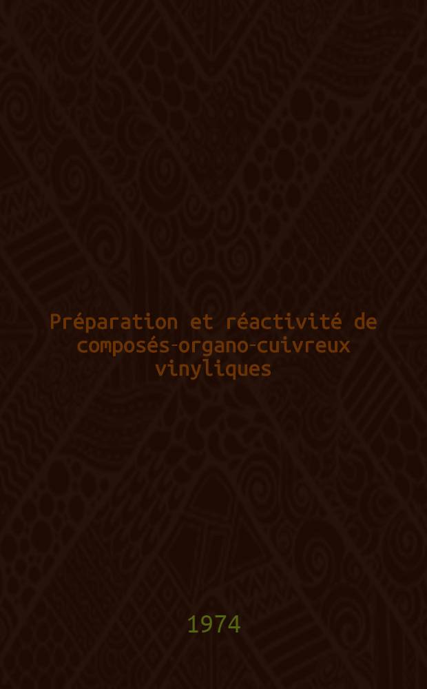 Pr&eacute;paration et r&eacute;activit&eacute; de compos&eacute;s-organo-cuivreux vinyliques : Th&egrave;se pr&eacute;s. ... &agrave; l'Univ. de Paris VI