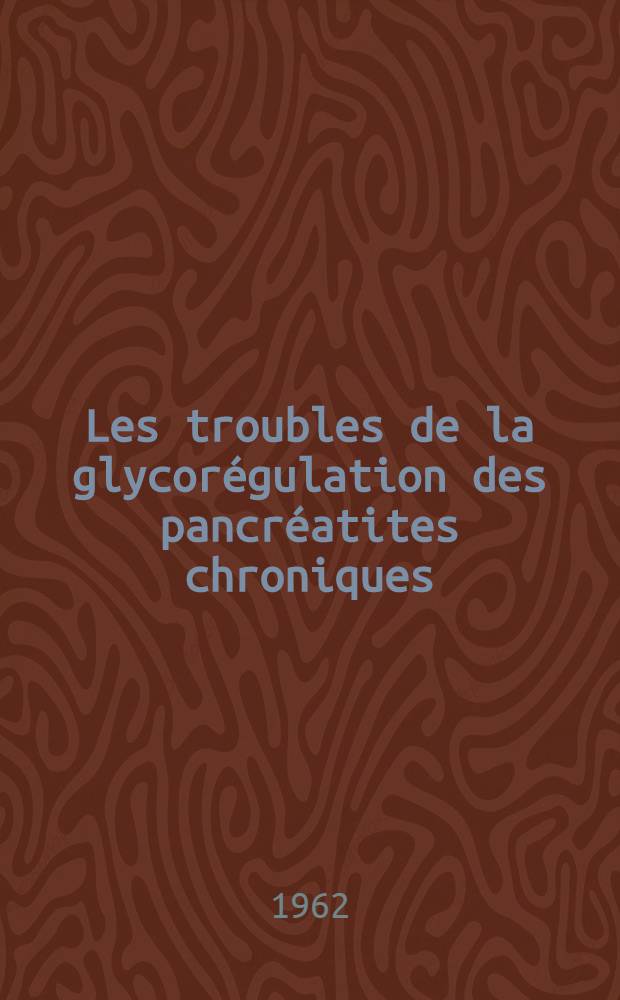 Les troubles de la glycorégulation des pancréatites chroniques : Explorations biologiques : Étude de l'action des hypoglycémiants de synthèse : Thèse ..
