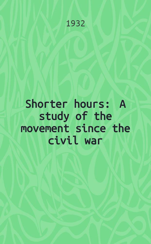Shorter hours : A study of the movement since the civil war