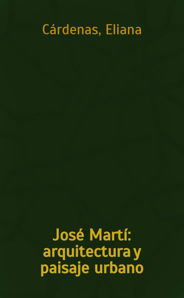 José Martí: arquitectura y paisaje urbano : Ensayo