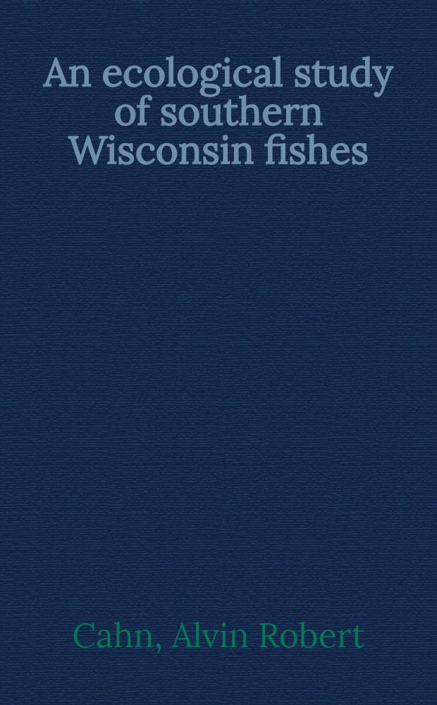 An ecological study of southern Wisconsin fishes : The brook silversides (Labidesthes sicculus) and the Cisco (Leucichthys artedi) in their relations to the region