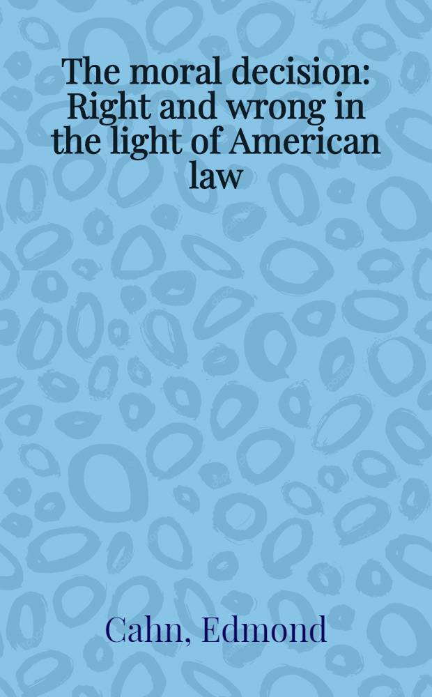 The moral decision : Right and wrong in the light of American law