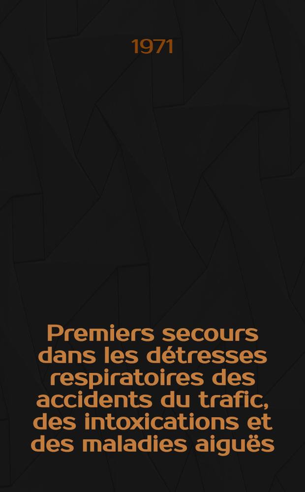 Premiers secours dans les détresses respiratoires des accidents du trafic, des intoxications et des maladies aiguës