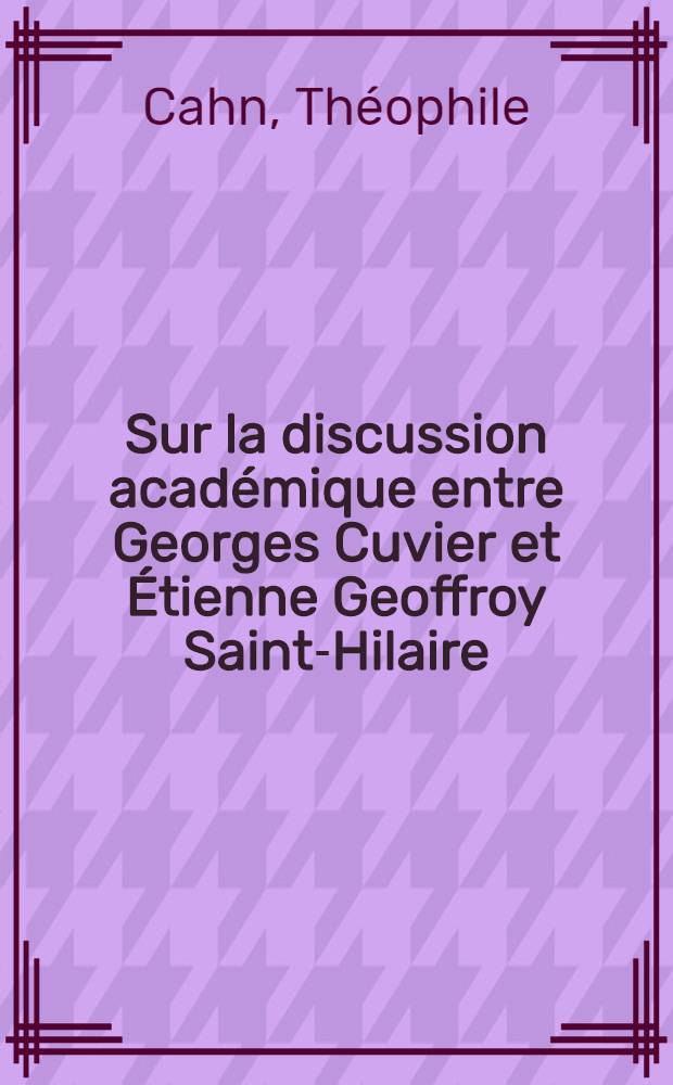 [Sur la discussion académique entre Georges Cuvier et Étienne Geoffroy Saint-Hilaire]