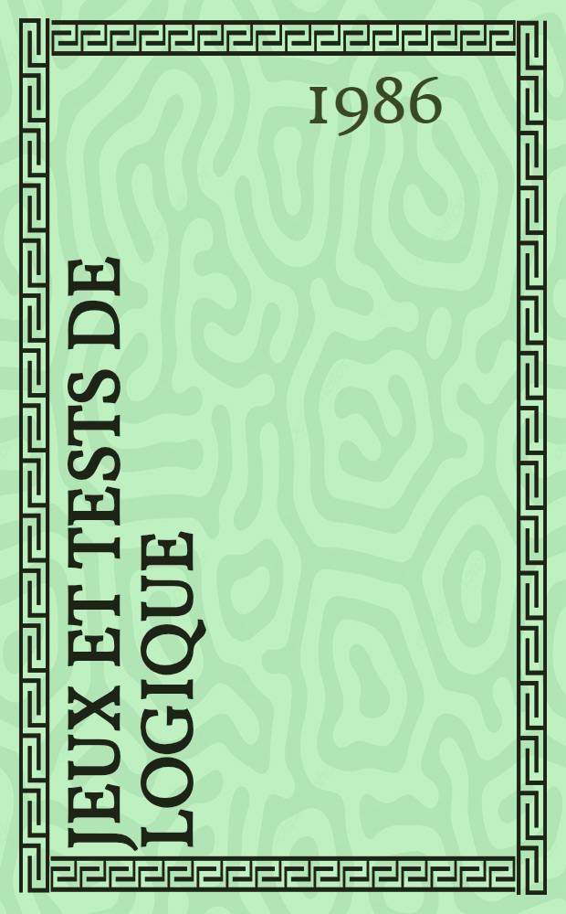 Jeux et tests de logique : Jeux et tests de logique pour se distraire, s'amuser et auto-évaluer