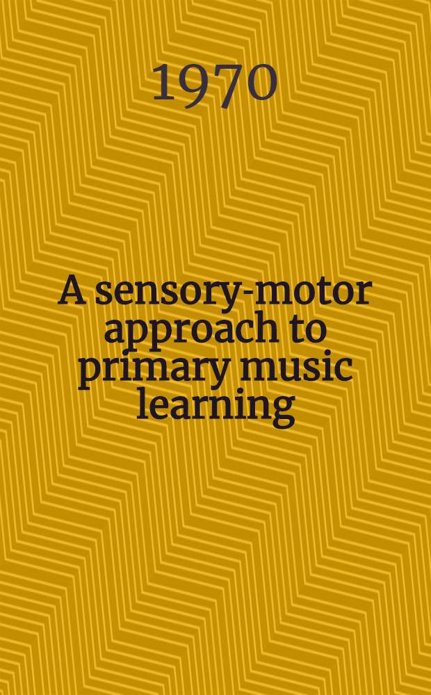 A sensory-motor approach to primary music learning : A preparation for productive study habits