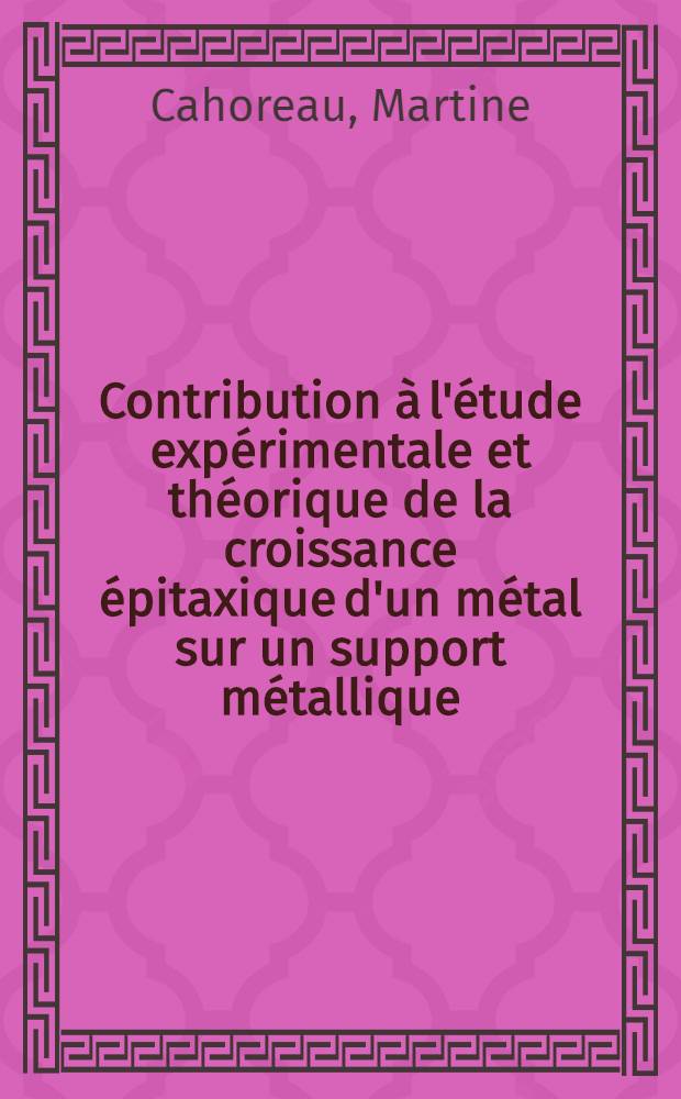 Contribution &agrave; l'&eacute;tude exp&eacute;rimentale et th&eacute;orique de la croissance &eacute;pitaxique d'un m&eacute;tal sur un support m&eacute;tallique : Th&egrave;se pr&eacute;s. &agrave; la Fac. des sciences de l'Univ. d'Aix-Marseille ..