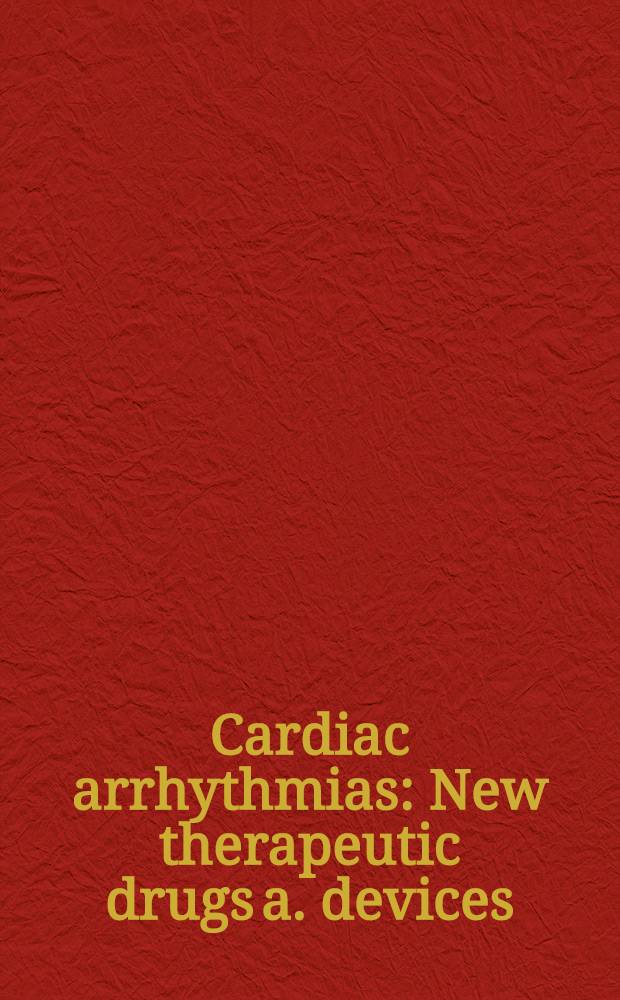 Cardiac arrhythmias : New therapeutic drugs a. devices : Proc. of the Symp. on new drugs a. devices, held at Philadelphia, Pa, Okt. 4 a. 5, 1984