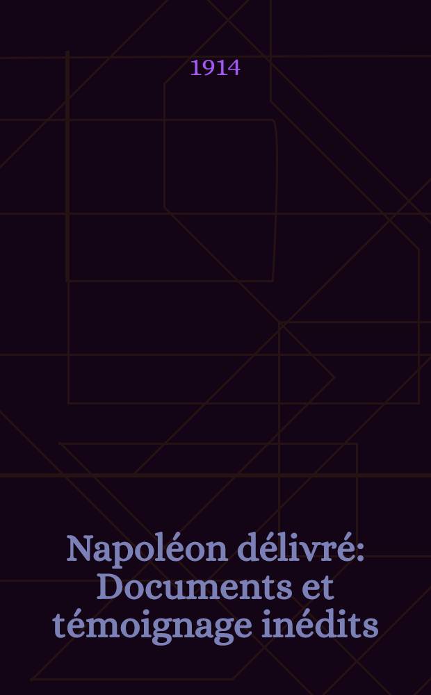 Napoléon délivré : Documents et témoignage inédits