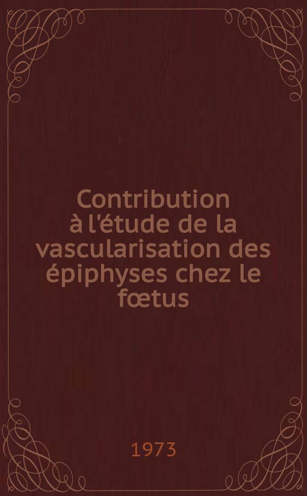 Contribution à l'étude de la vascularisation des épiphyses chez le fœtus : Thèse ..