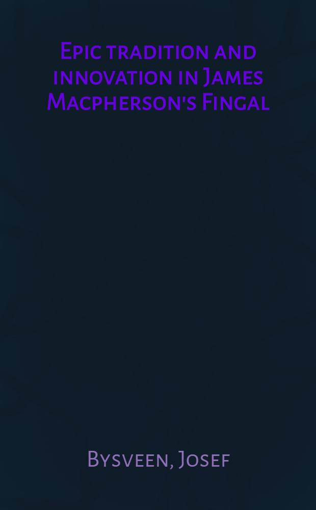 Epic tradition and innovation in James Macpherson's Fingal : Diss.