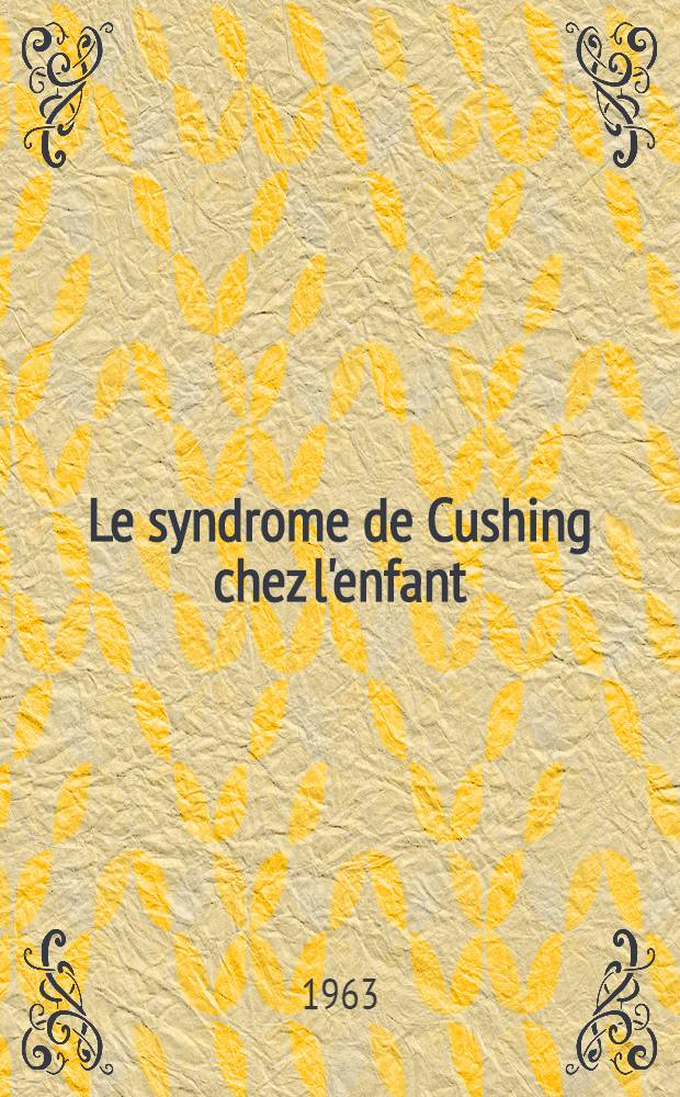 Le syndrome de Cushing chez l'enfant : Thèse ..