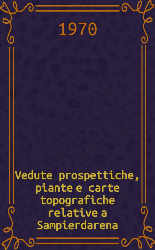 Vedute prospettiche, piante e carte topografiche relative a Sampierdarena (sec. XVI-XIX)