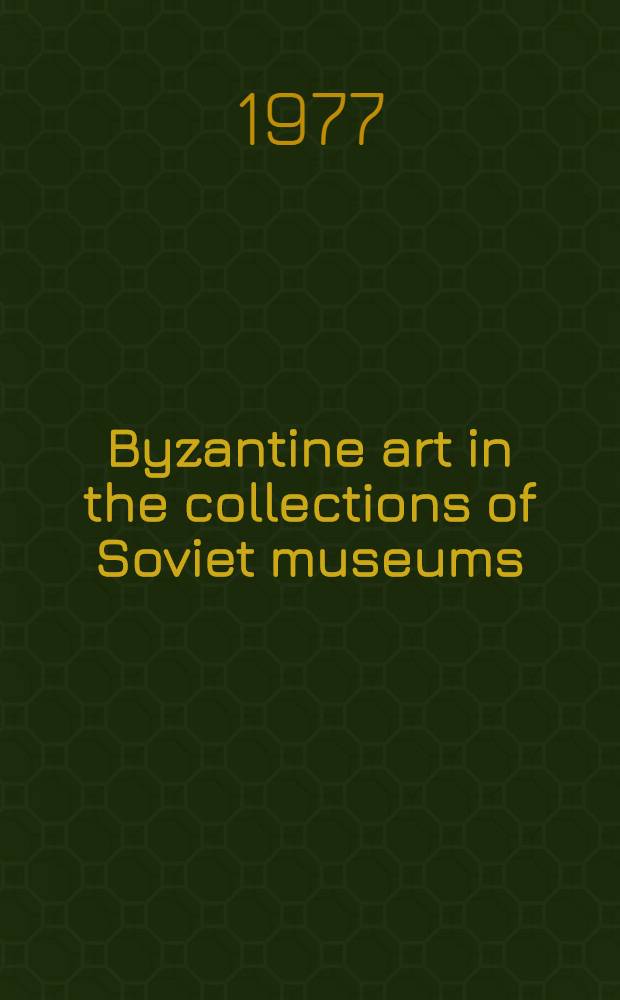 Byzantine art in the collections of Soviet museums : An album