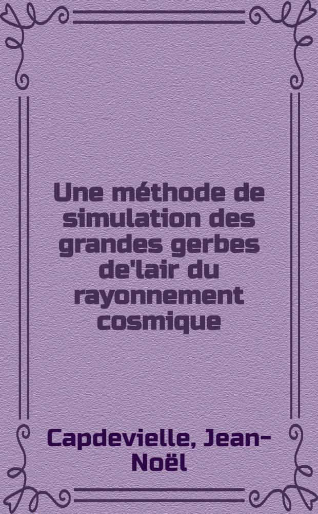 Une méthode de simulation des grandes gerbes de'lair du rayonnement cosmique : Application à la physique des hautes énergies et à l'astrophysique (10¹³-10¹⁵ eV) : Thèse ... prés. à l'Univ. de Paris-Sud ..