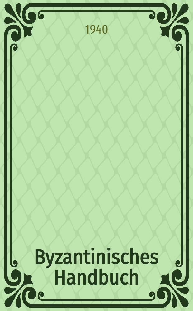 Byzantinisches Handbuch : Im Rahmen des Handbuchs der Altertumswissenschaft. T. 1. Bd. 2 : Geschichte des Byzantinischen Staates