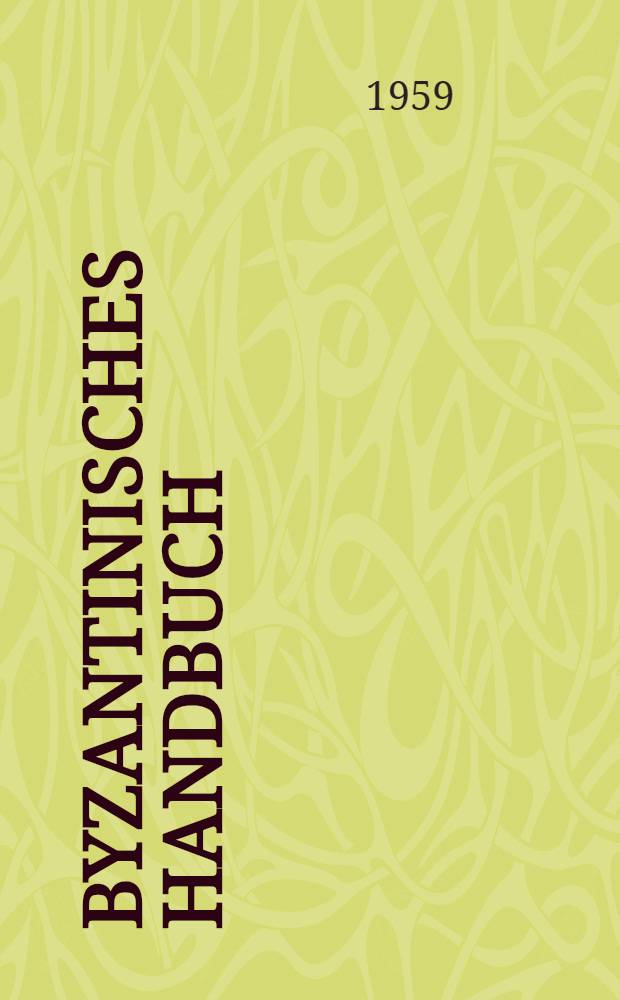 Byzantinisches Handbuch : Im Rahmen des Handbuchs der Altertumswissenschaft. T. 2. Bd. 1 : Kirche und theologische Literatur im Byzantinischen Reich