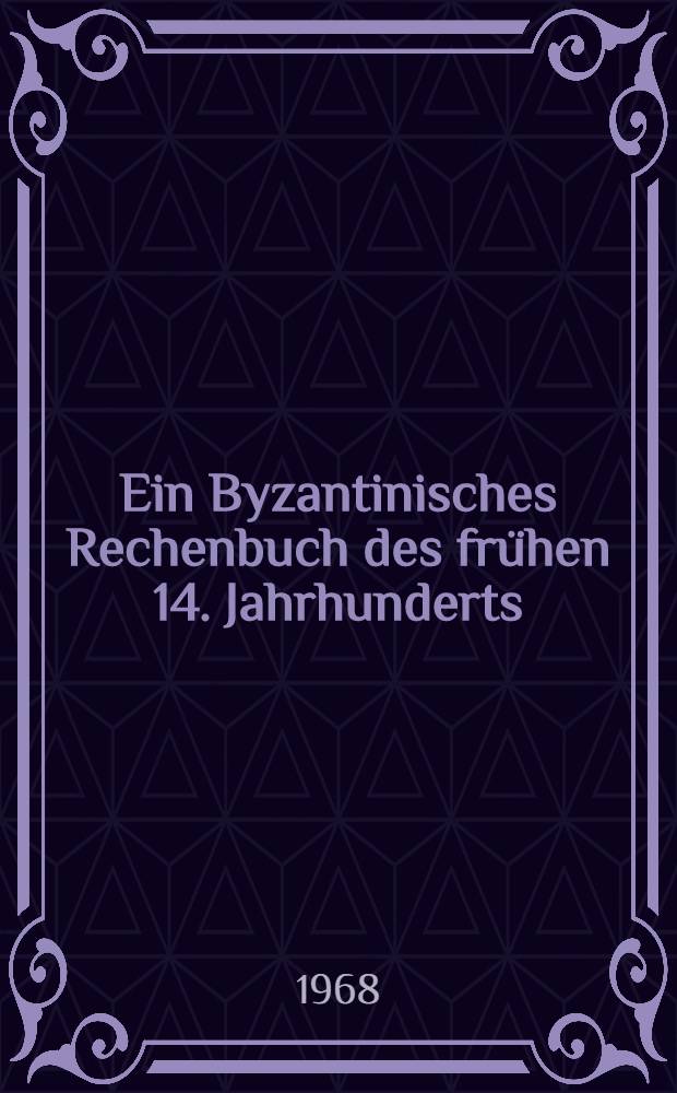 Ein Byzantinisches Rechenbuch des frühen 14. Jahrhunderts : Text, Übersetzung und Kommentar