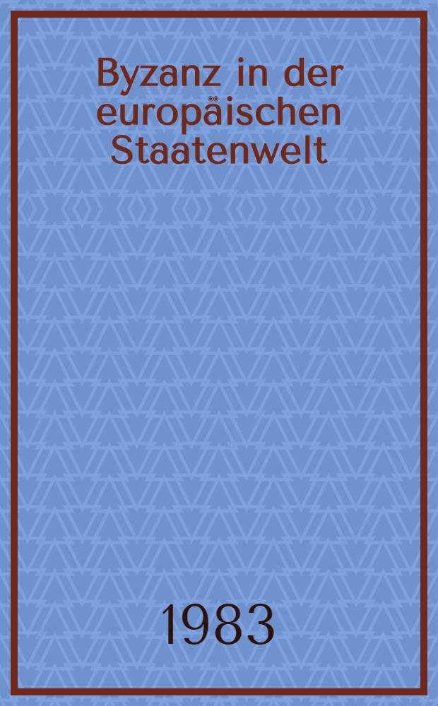 Byzanz in der europ&auml;ischen Staatenwelt : Eine Aufsatzsamml