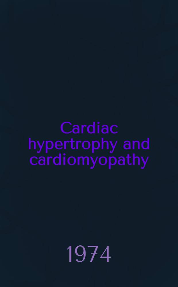 Cardiac hypertrophy and cardiomyopathy : Proceedings of a Symposium held Oct., 1972 in Rochester, New York