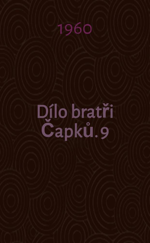 Dílo bratři Čapků. [9] : Italské listy ; Anglické listy ; Výlet do Španěl ; Obrázky z Holandska