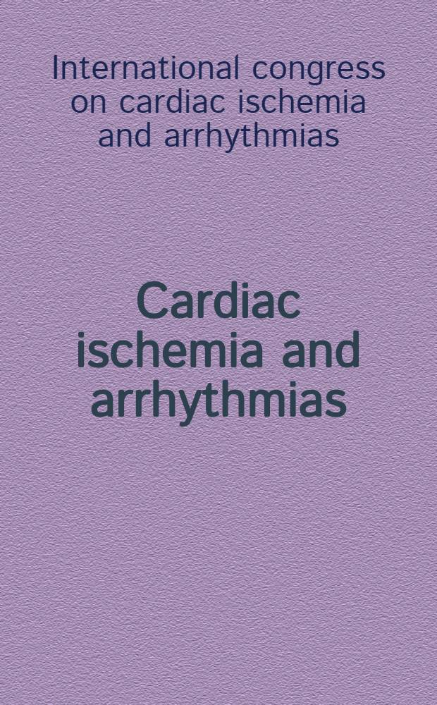 Cardiac ischemia and arrhythmias : Based on papers from a Congr., Montreux, Switzerland, Apr. 1-4, 1979