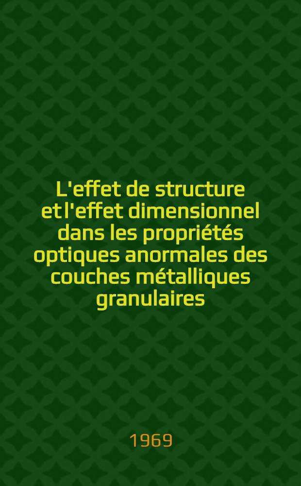 L'effet de structure et l'effet dimensionnel dans les propriétés optiques anormales des couches métalliques granulaires : Thèse prés. à la Fac. des sciences de l'Univ. d'Aix-Marseille ..