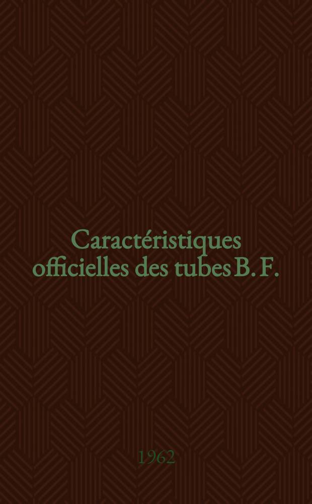 Caractéristiques officielles des tubes B. F. : Valves et indicateurs d'accord