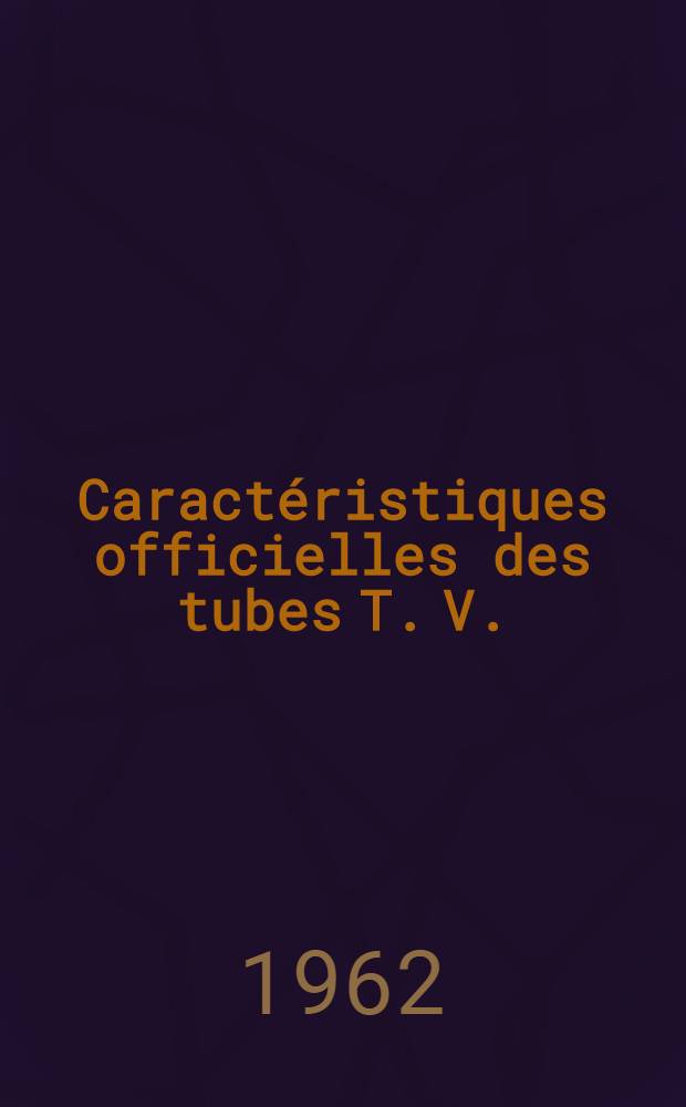 Caractéristiques officielles des tubes T. V.